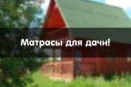 Матрасы для дачи! Матрасы для дачи!